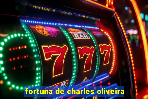 fortuna de charles oliveira